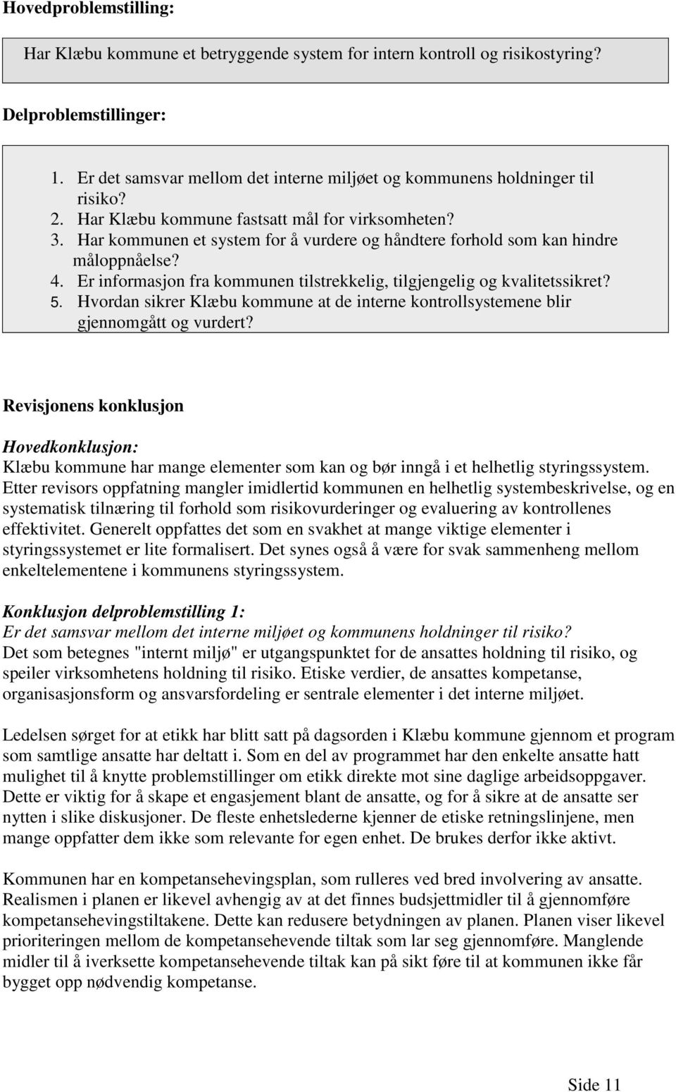 Har kommunen et system for å vurdere og håndtere forhold som kan hindre måloppnåelse? 4. Er informasjon fra kommunen tilstrekkelig, tilgjengelig og kvalitetssikret? 5.