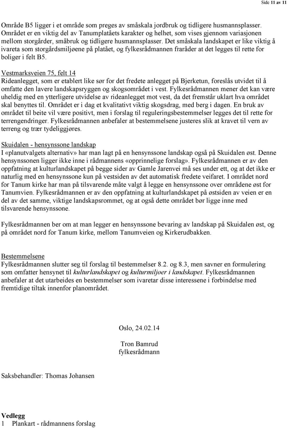 Det småskala landskapet er like viktig å ivareta som storgårdsmiljøene på platået, og fylkesrådmannen fraråder at det legges til rette for boliger i felt B5.