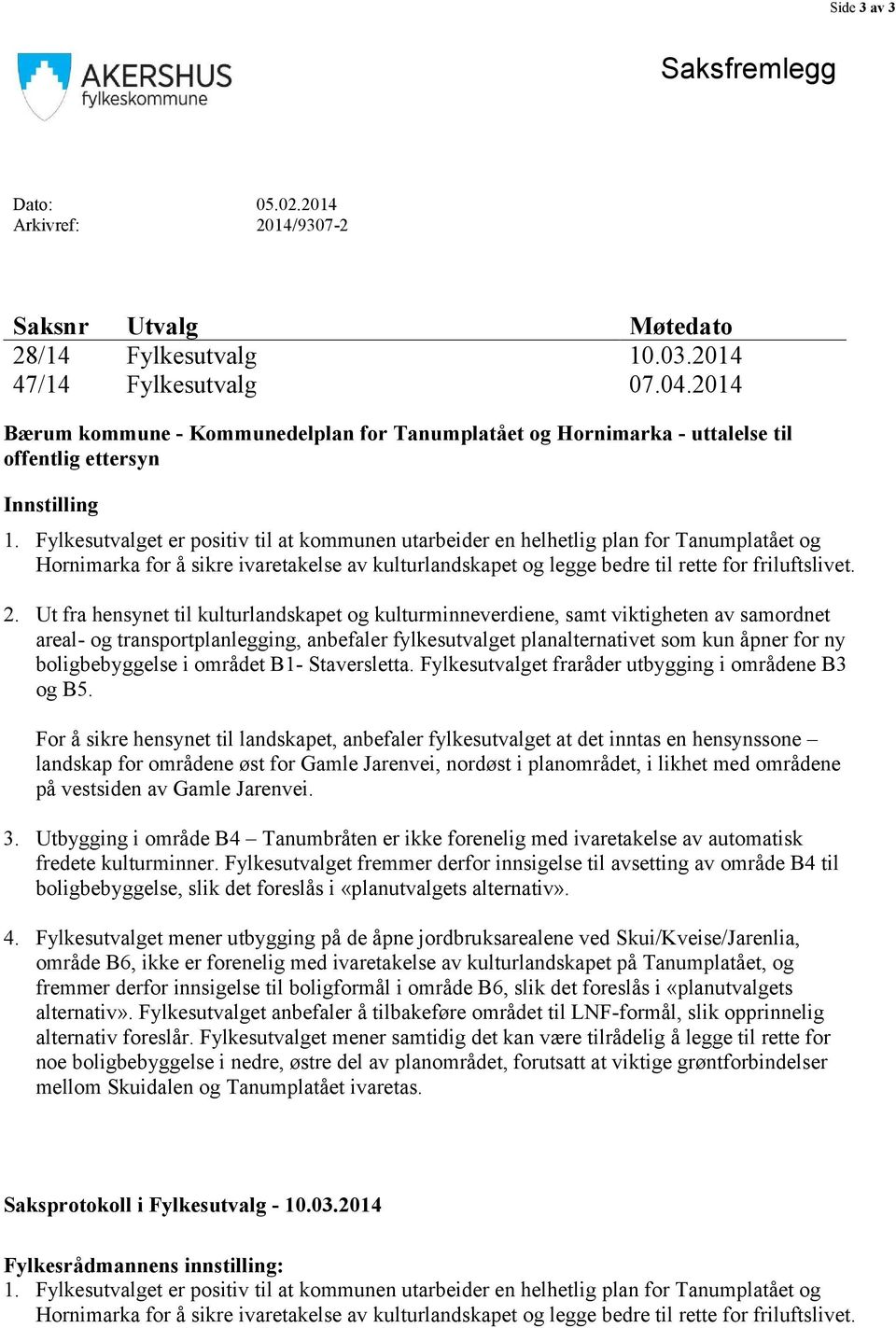 Fylkesutvalget er positiv til at kommunen utarbeider en helhetlig plan for Tanumplatået og Hornimarka for å sikre ivaretakelse av kulturlandskapet og legge bedre til rette for friluftslivet. 2.