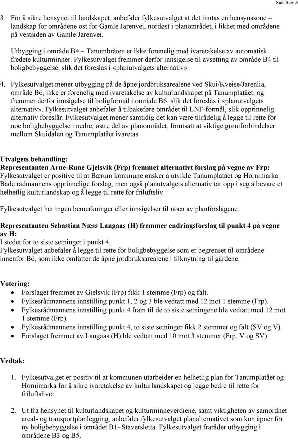 Fylkesutvalget fremmer derfor innsigelse til avsetting av område B4 til boligbebyggelse, slik det foreslås i «planutvalgets alternativ». 4.