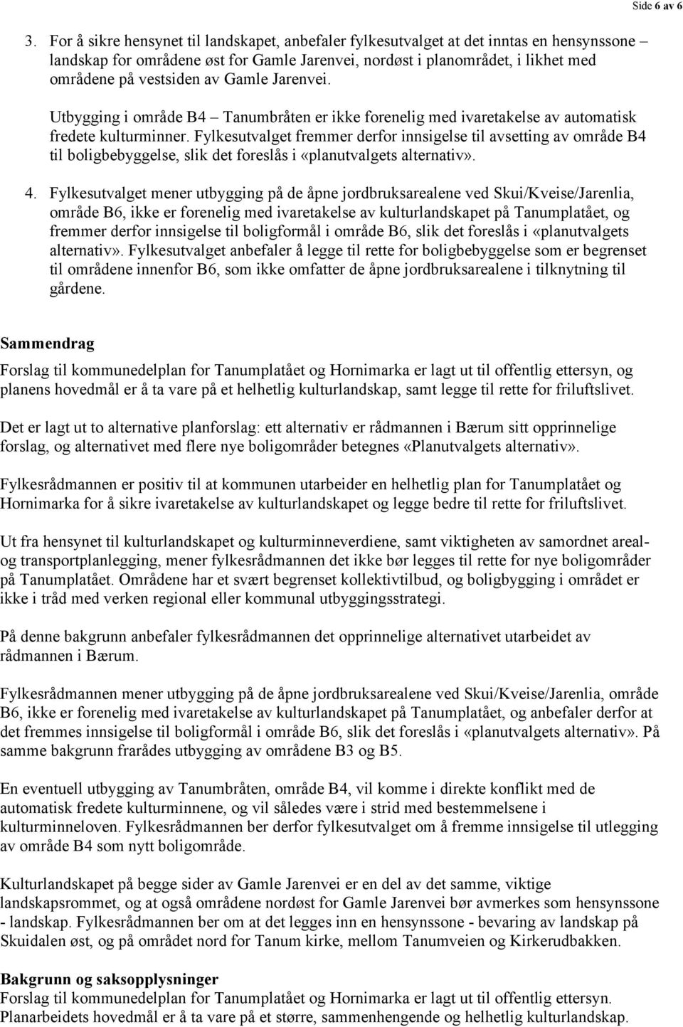 Fylkesutvalget fremmer derfor innsigelse til avsetting av område B4 til boligbebyggelse, slik det foreslås i «planutvalgets alternativ». 4.