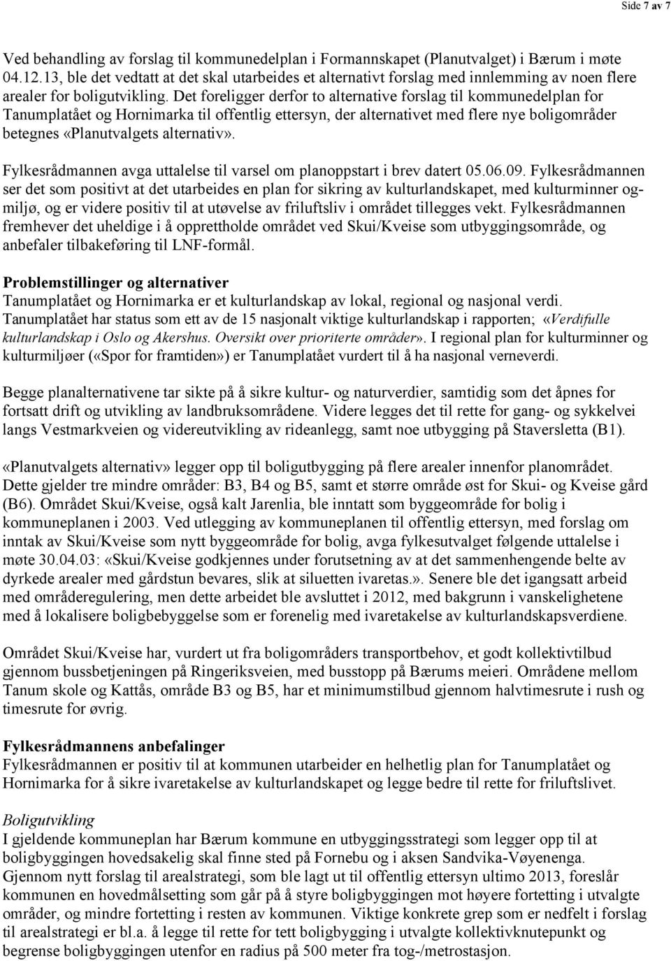 Det foreligger derfor to alternative forslag til kommunedelplan for Tanumplatået og Hornimarka til offentlig ettersyn, der alternativet med flere nye boligområder betegnes «Planutvalgets alternativ».