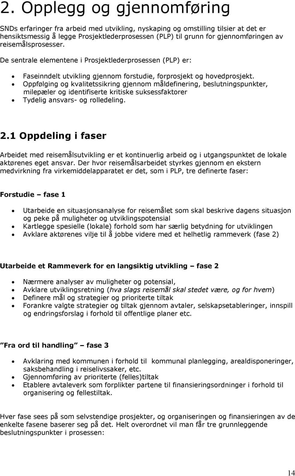 Oppfølging og kvalitetssikring gjennom måldefinering, beslutningspunkter, milepæler og identifiserte kritiske suksessfaktorer Tydelig ansvars- og rolledeling. 2.