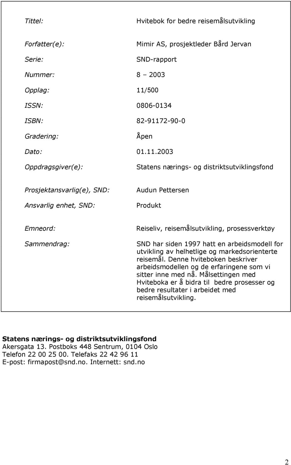 2003 Oppdragsgiver(e): Statens nærings- og distriktsutviklingsfond Prosjektansvarlig(e), SND: Ansvarlig enhet, SND: Audun Pettersen Produkt Emneord: Sammendrag: Reiseliv, reisemålsutvikling,