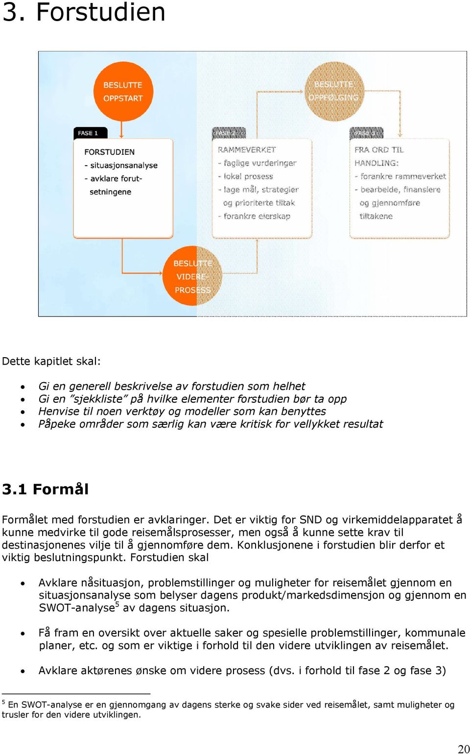 Det er viktig for SND og virkemiddelapparatet å kunne medvirke til gode reisemålsprosesser, men også å kunne sette krav til destinasjonenes vilje til å gjennomføre dem.