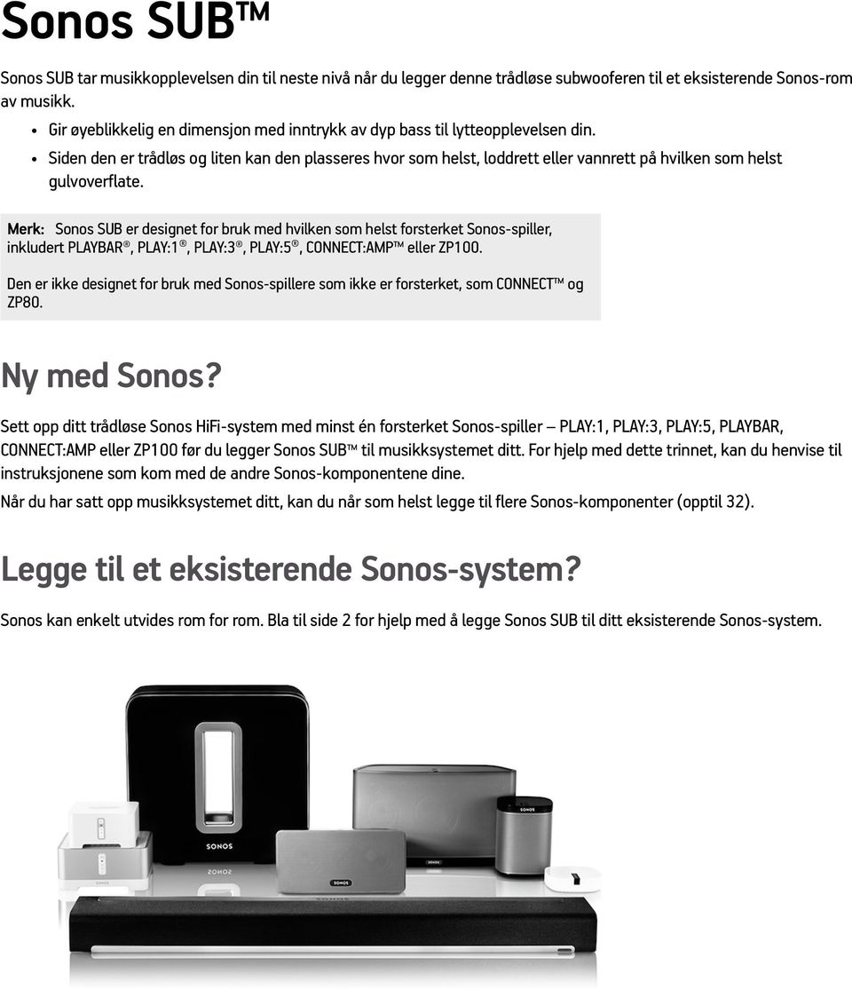 Siden den er trådløs og liten kan den plasseres hvor som helst, loddrett eller vannrett på hvilken som helst gulvoverflate.