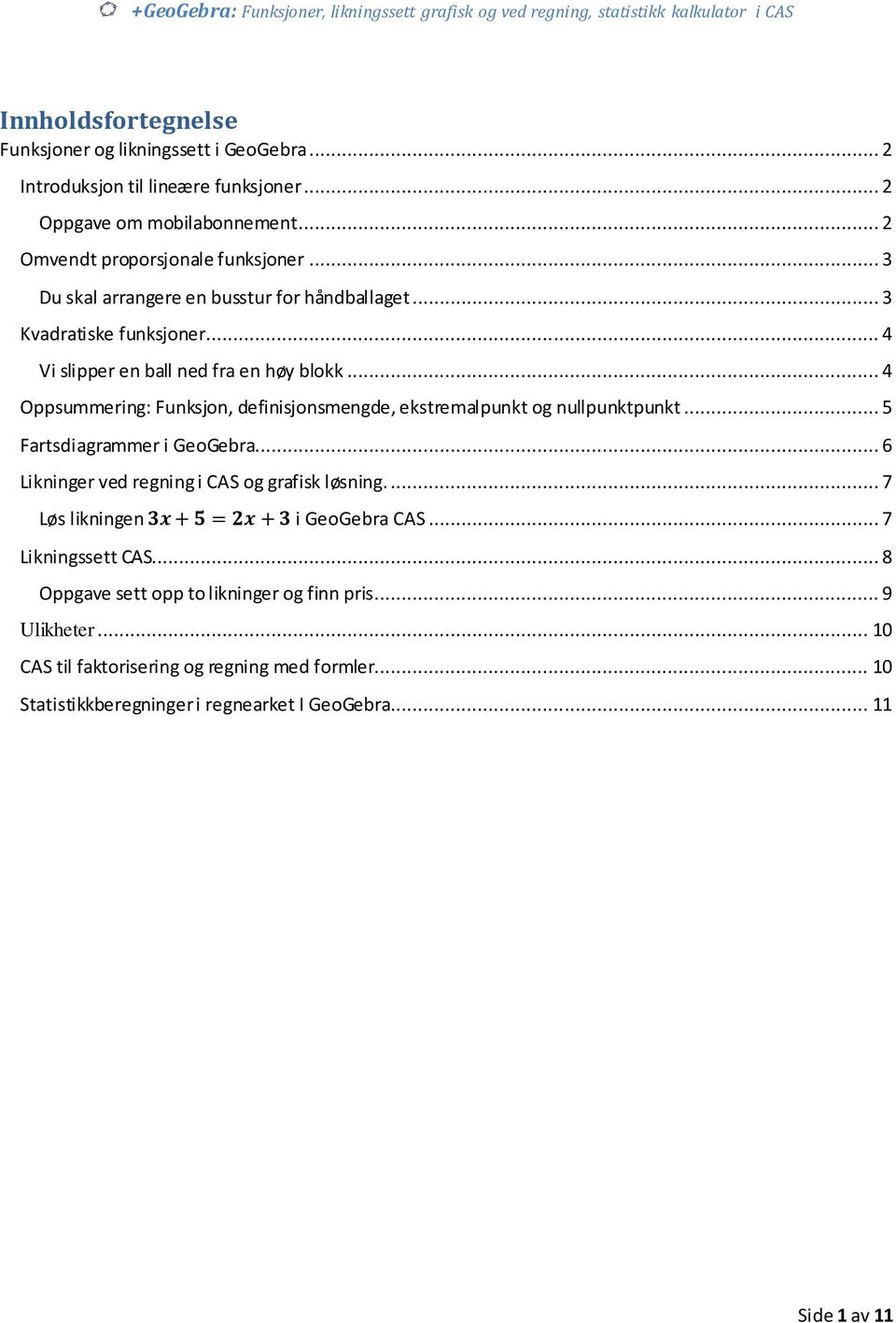 .. 4 Oppsummering: Funksjon, definisjonsmengde, ekstremalpunkt og nullpunktpunkt... 5 Fartsdiagrammer i GeoGebra... 6 Likninger ved regning i CAS og grafisk løsning.