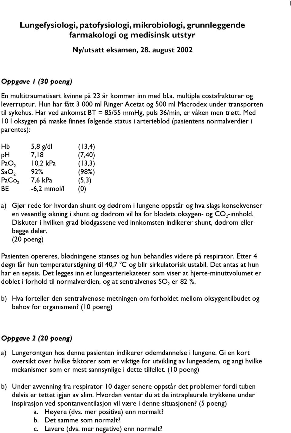 Hun har fått 3 000 ml Ringer Acetat og 500 ml Macrodex under transporten til sykehus. Har ved ankomst BT = 85/55 mmhg, puls 36/min, er våken men trøtt.