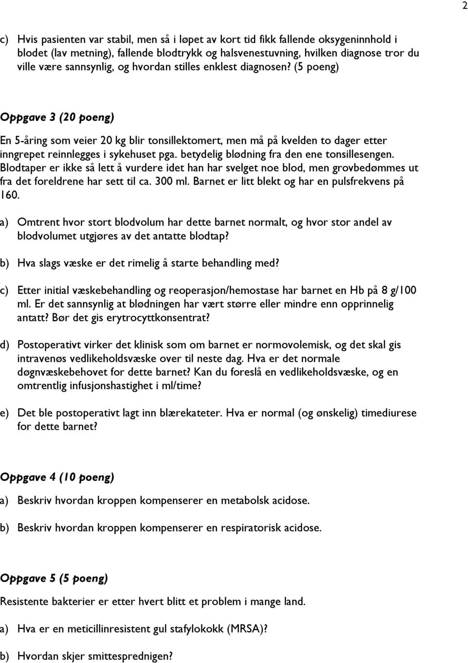 betydelig blødning fra den ene tonsillesengen. Blodtaper er ikke så lett å vurdere idet han har svelget noe blod, men grovbedømmes ut fra det foreldrene har sett til ca. 300 ml.