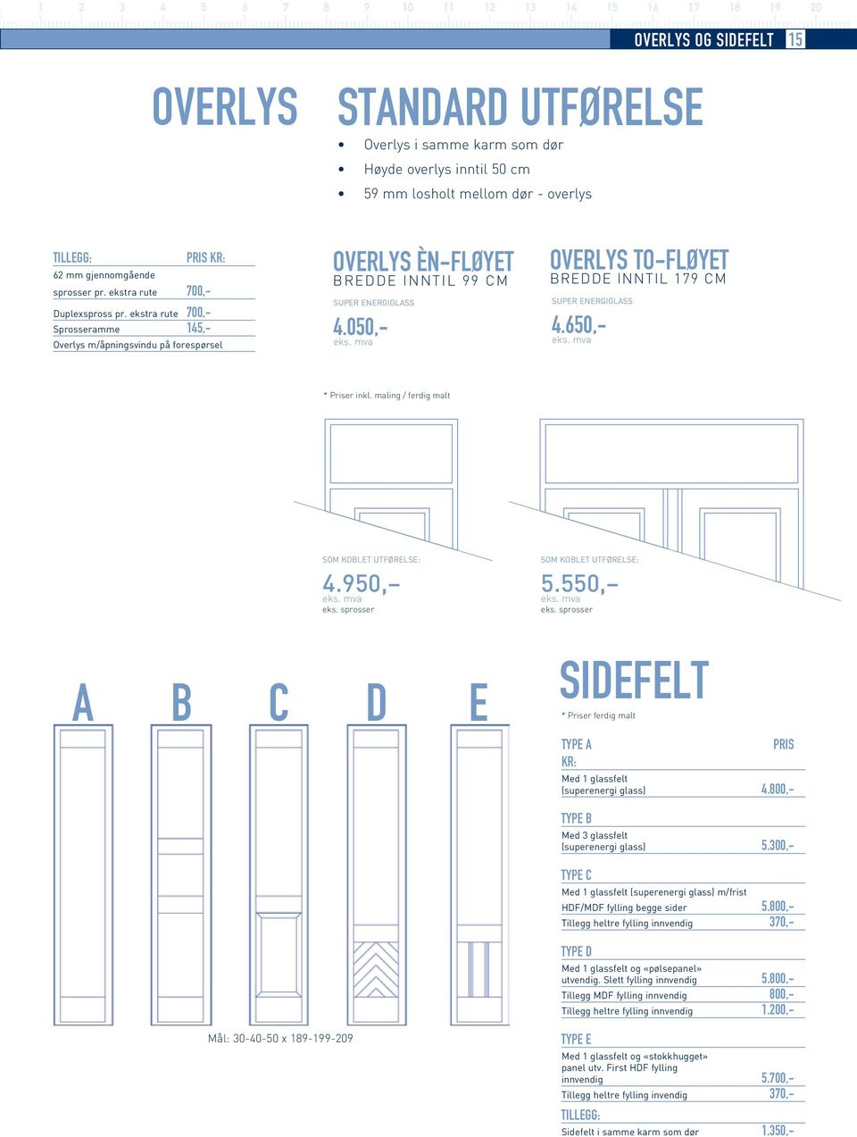 050,- Overlys to-fløyet Bredde inntil 179 cm Super energiglass 4.650,- * Priser inkl. maling / ferdig malt Som koblet utførelse: 4.950, eks. sprosser Som koblet utførelse: 5.550, eks.