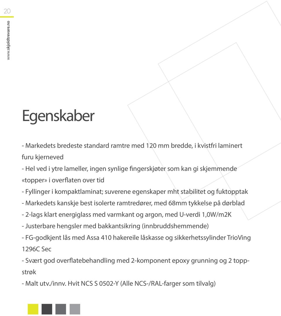 dørblad - 2-lags klart energiglass med varmkant og argon, med U-verdi 1,0W/m2K - Justerbare hengsler med bakkantsikring (innbruddshemmende) - FG-godkjent lås med Assa 410 hakereile