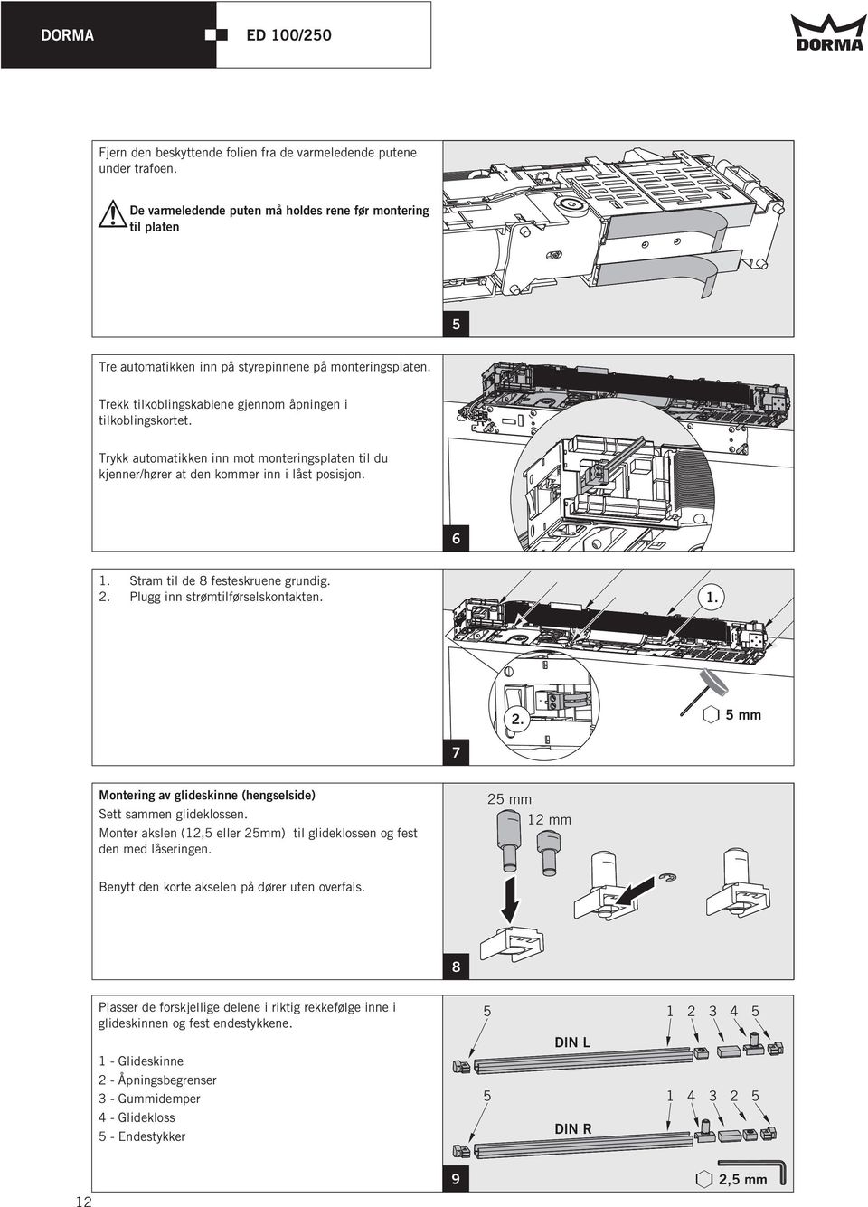 Stram til de 8 festeskruene grundig. 2. Plugg inn strømtilførselskontakten. 1. 2. 5 mm 7 Montering av glideskinne (hengselside) Sett sammen glideklossen.