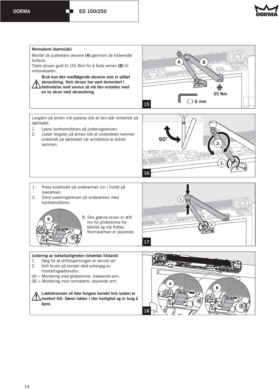 A B 35 Nm 15 6 mm Lengden på armen må justeres slik at den står vinkelrett på dørbladet. 1. Løsne kontramutteren på justeringsskruen. 2.