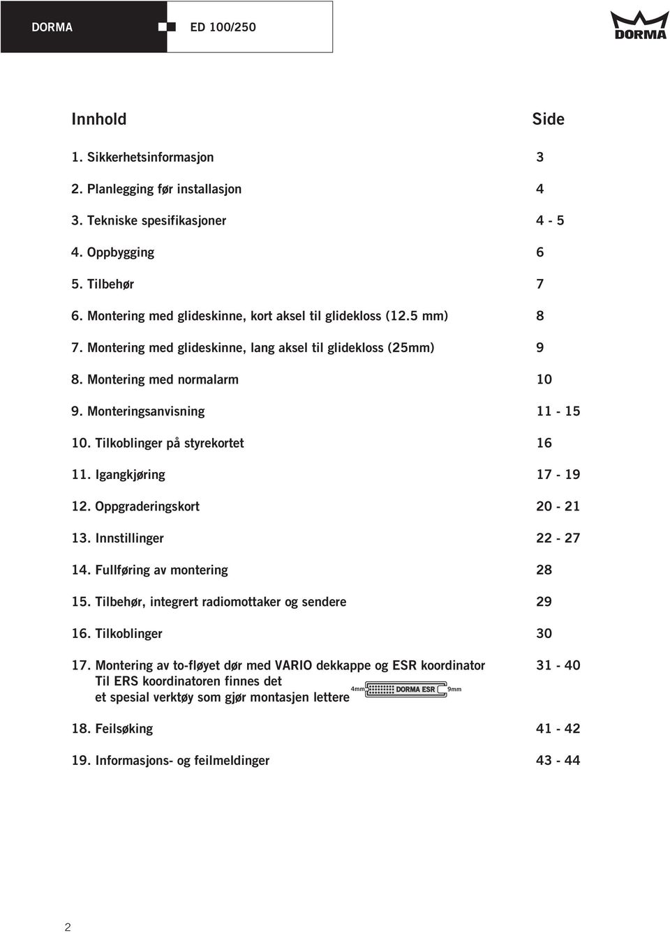 Tilkoblinger på styrekortet 16 11. Igangkjøring 17-19 12. Oppgraderingskort 20-21 13. Innstillinger 22-27 14. Fullføring av montering 28 15. Tilbehør, integrert radiomottaker og sendere 29 16.