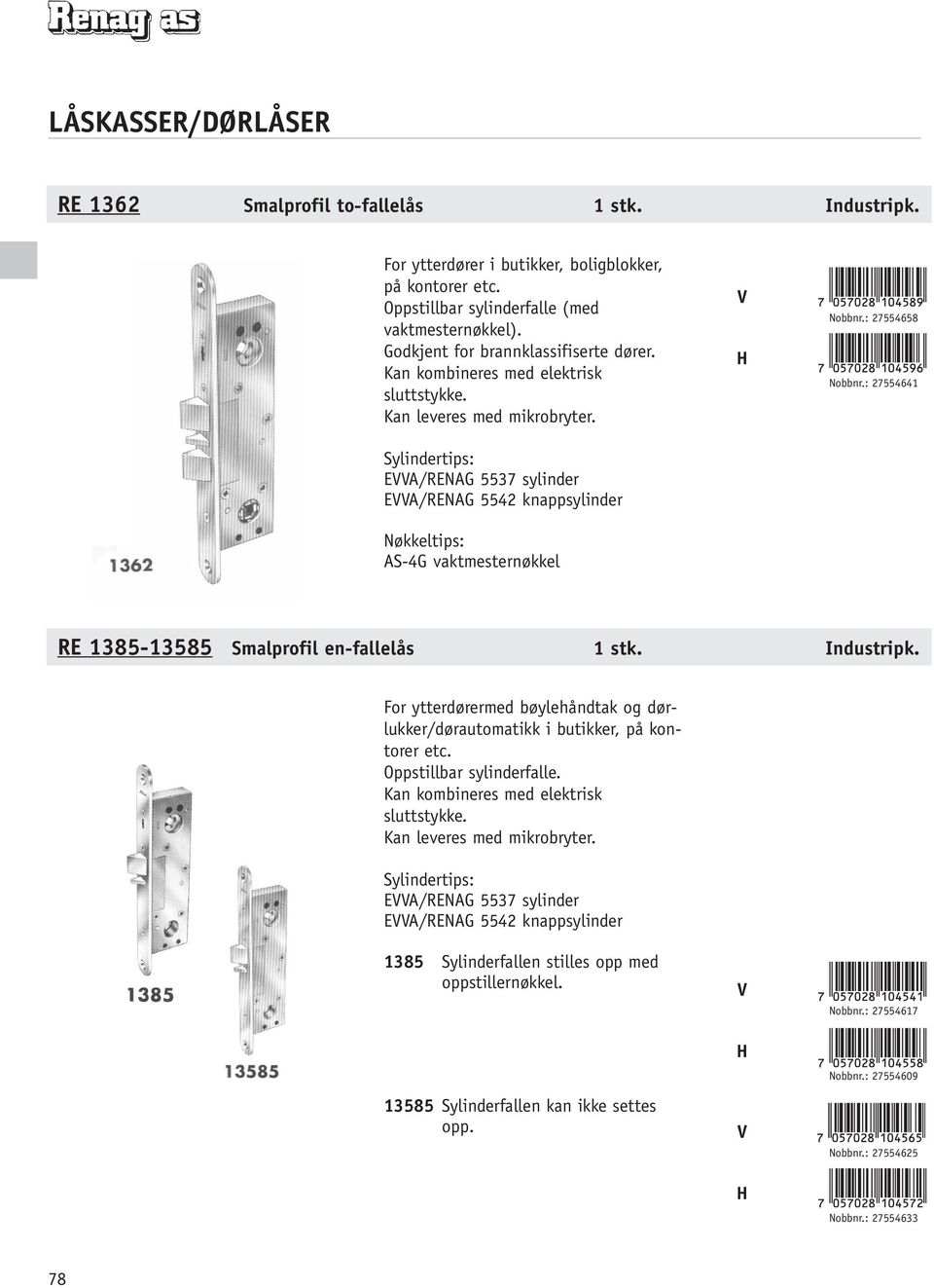 : 27554641 RE 1385-13585 Smalprofil en-fallelås 1 stk. Industripk. For ytterdørermed bøylehåndtak og dørlukker/dørautomatikk i butikker, på kontorer etc. Oppstillbar sylinderfalle.