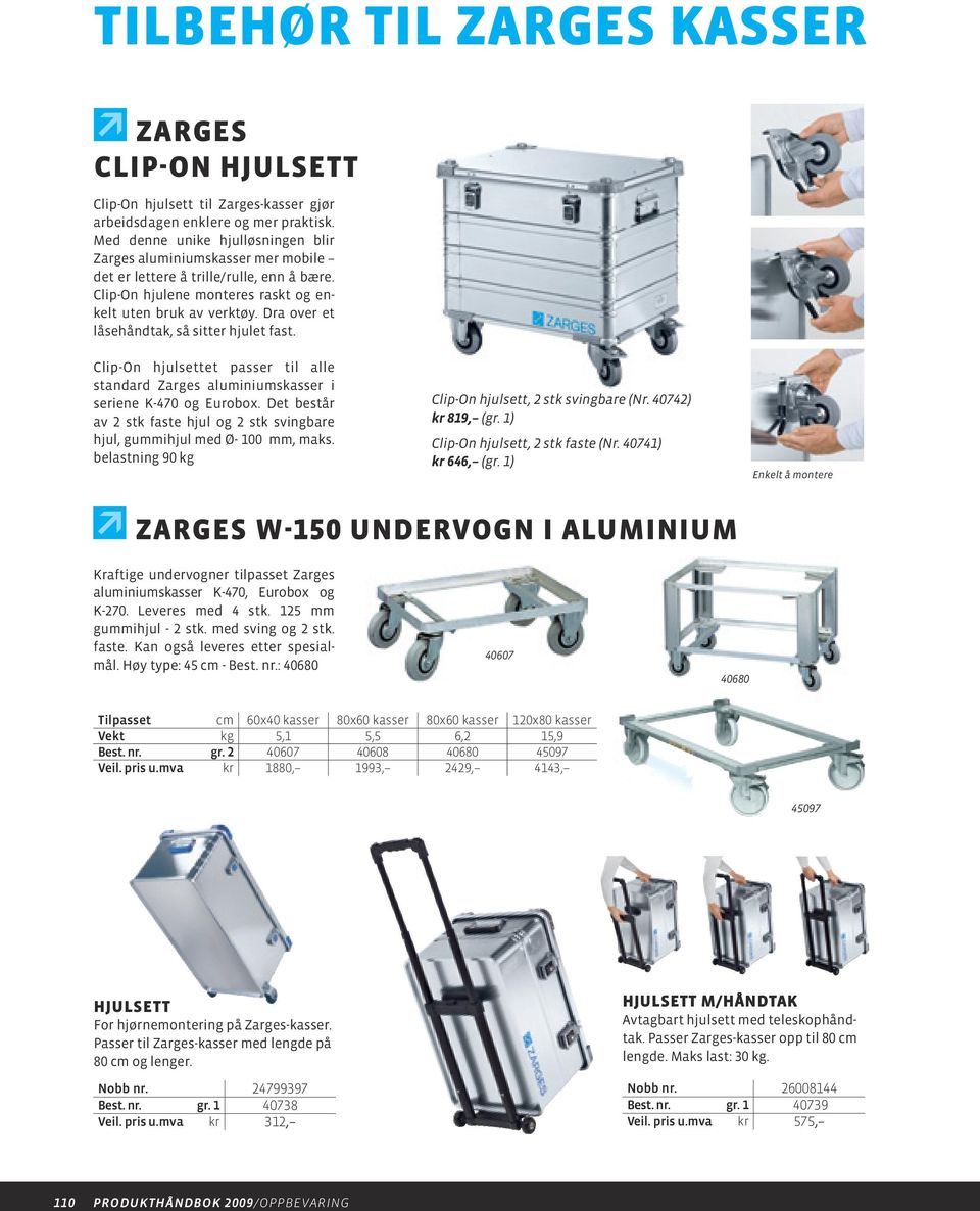 Dra over et låsehåndtak, så sitter hjulet fast. Clip-On hjulsettet passer til alle standard Zarges aluminiumskasser i seriene K-470 og Eurobox.