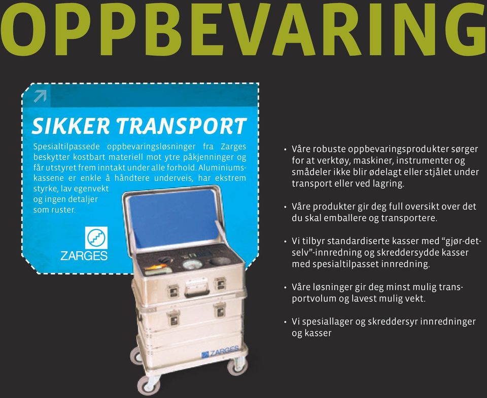 Våre robuste oppbevaringsprodukter sørger for at verktøy, maskiner, instrumenter og smådeler ikke blir ødelagt eller stjålet under transport eller ved lagring.