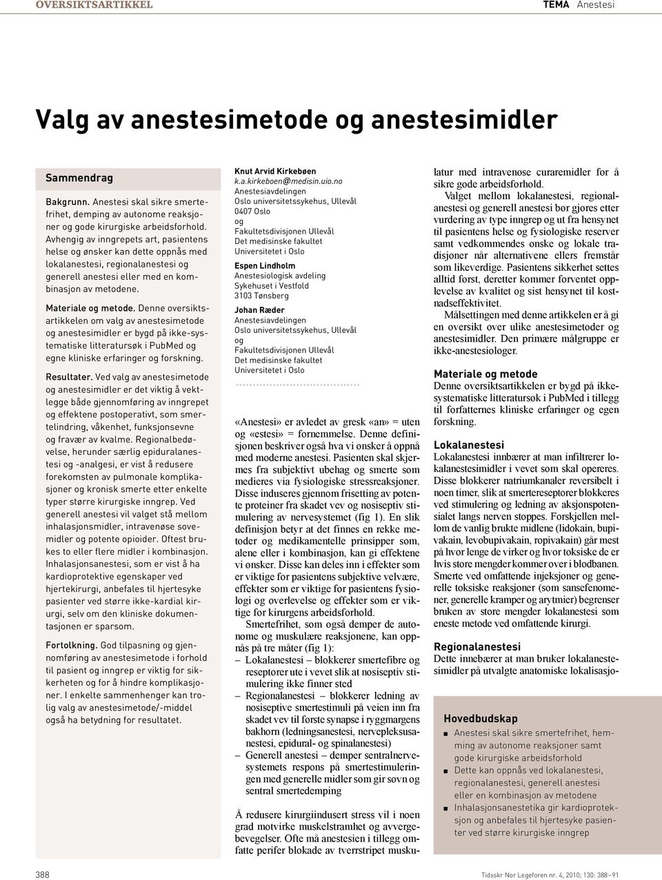 Denne oversiktsartikkelen om valg av anestesimetode og anestesimidler er bygd på ikke-systematiske litteratursøk i PubMed og egne kliniske erfaringer og forskning. Resultater.