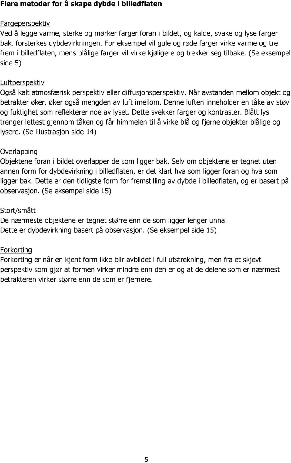 (Se eksempel side 5) Luftperspektiv Også kalt atmosfærisk perspektiv eller diffusjonsperspektiv. Når avstanden mellom objekt og betrakter øker, øker også mengden av luft imellom.