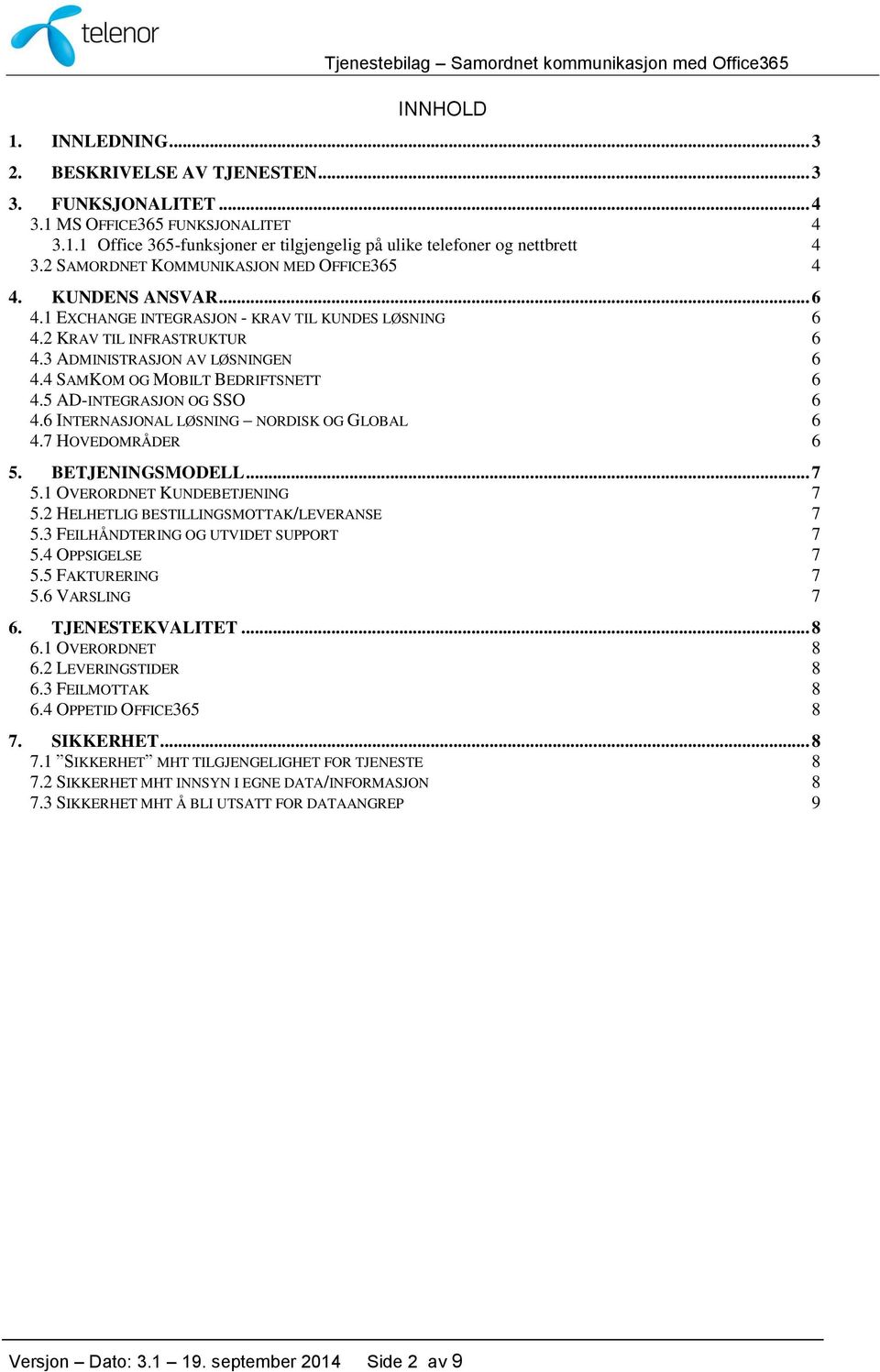 4 SAMKOM OG MOBILT BEDRIFTSNETT 6 4.5 AD-INTEGRASJON OG SSO 6 4.6 INTERNASJONAL LØSNING NORDISK OG GLOBAL 6 4.7 HOVEDOMRÅDER 6 5. BETJENINGSMODELL... 7 5.1 OVERORDNET KUNDEBETJENING 7 5.