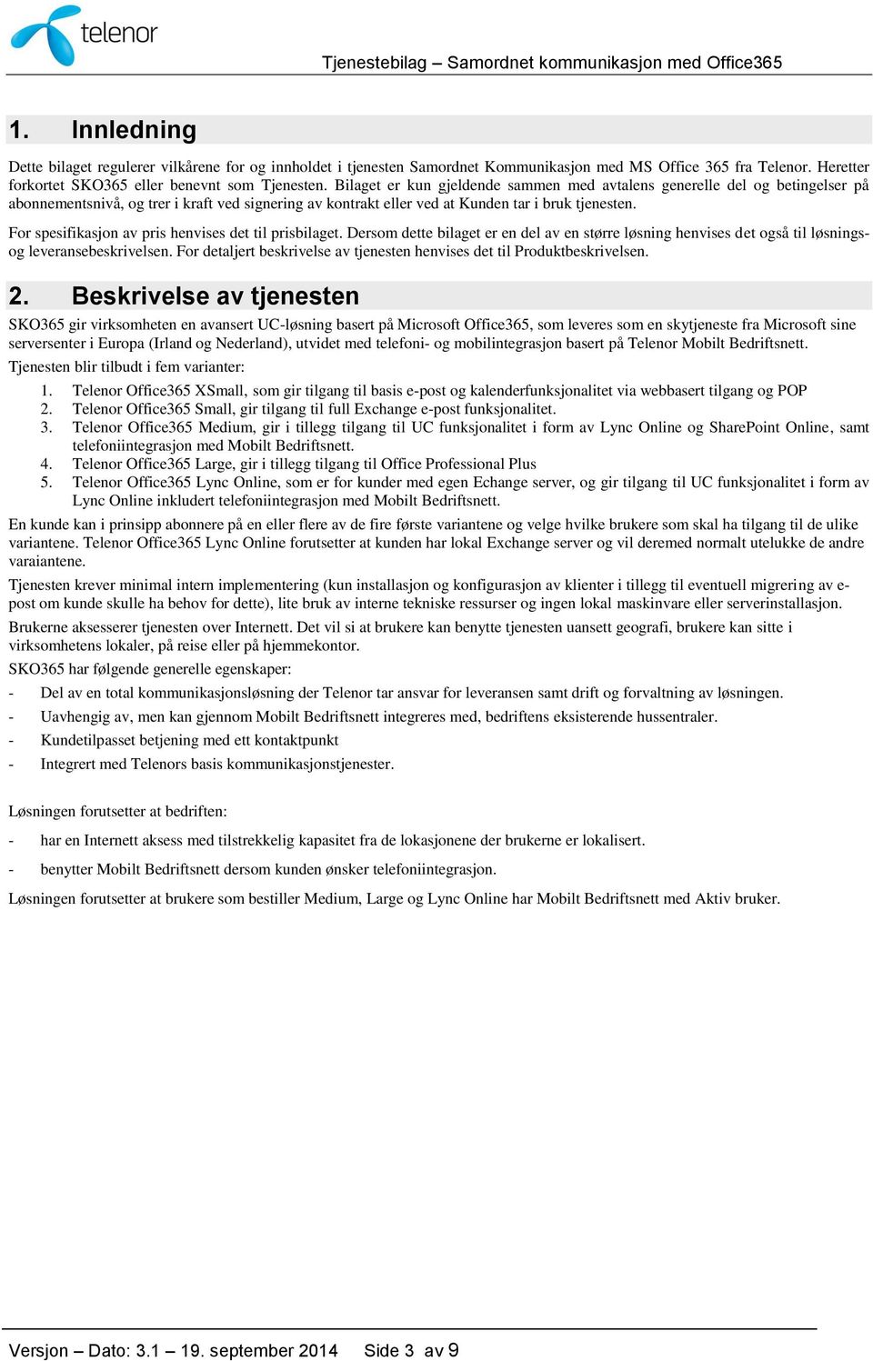 For spesifikasjon av pris henvises det til prisbilaget. Dersom dette bilaget er en del av en større løsning henvises det også til løsningsog leveransebeskrivelsen.