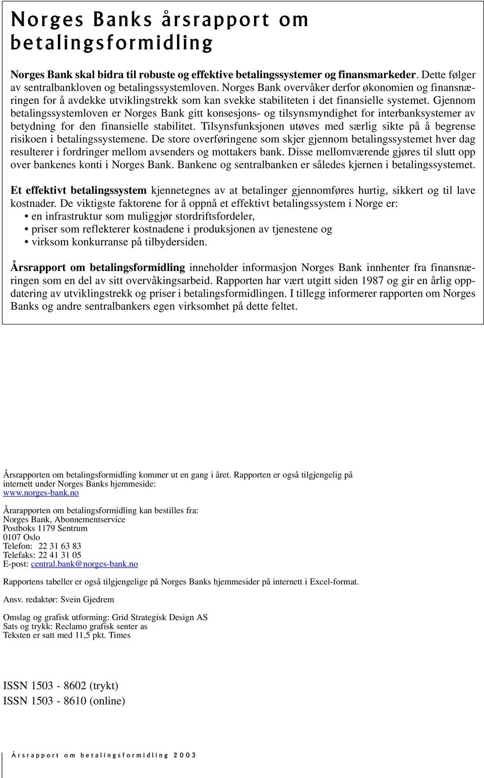 Gjennom betalingssystemloven er Norges Bank gitt konsesjons- og tilsynsmyndighet for interbanksystemer av betydning for den finansielle stabilitet.