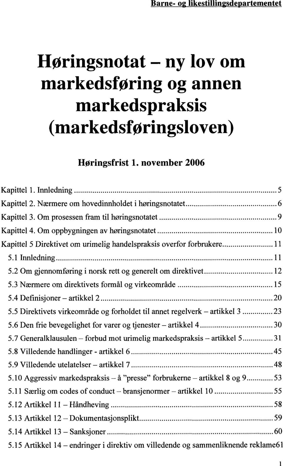 .. 10 Kapittel 5 Direktivet om urimelig handelspraksis overfor forbrukere...11 5.1 Innledning...11 5.2 Om gjennomføring i norsk rett og generelt om direktivet... 12 5.
