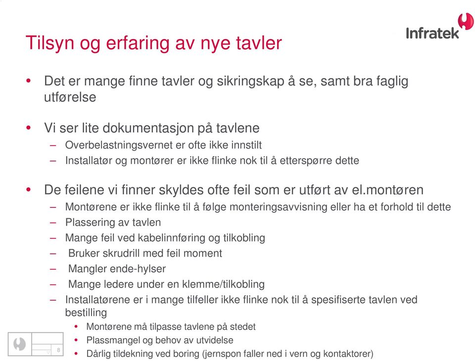 montøren Montørene er ikke flinke til å følge monteringsavvisning eller ha et forhold til dette Plassering av tavlen Mange feil ved kabelinnføring og tilkobling Bruker skrudrill med feil moment