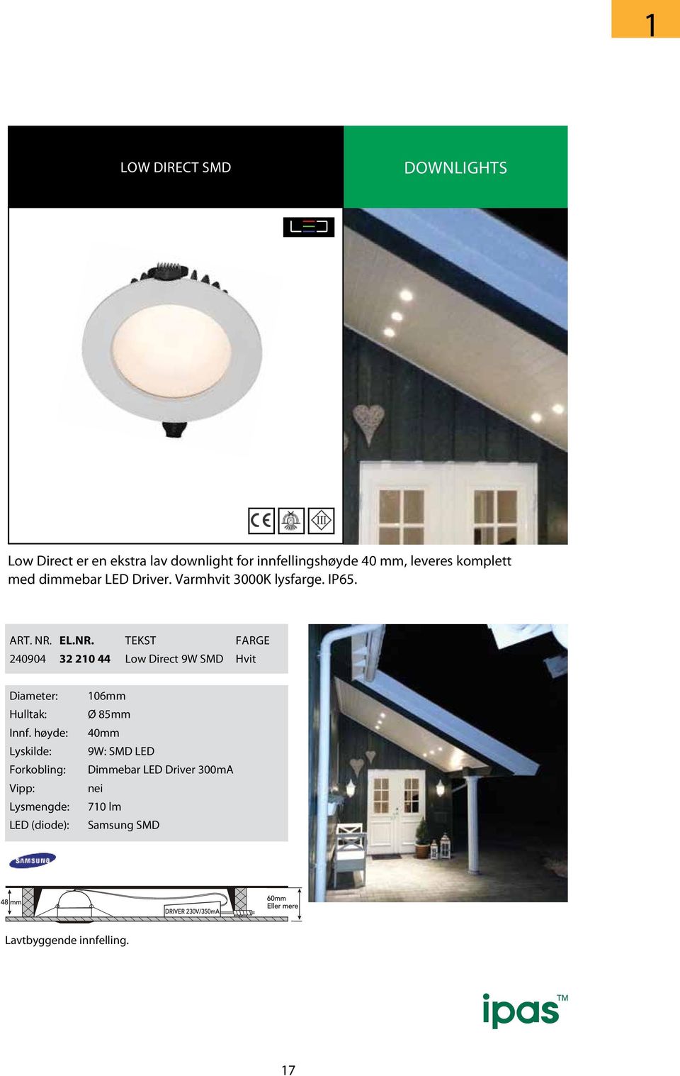 EL.NR. TEKST FARGE 240904 32 210 44 Low Direct 9W SMD Hvit Diameter: Hulltak: Innf.