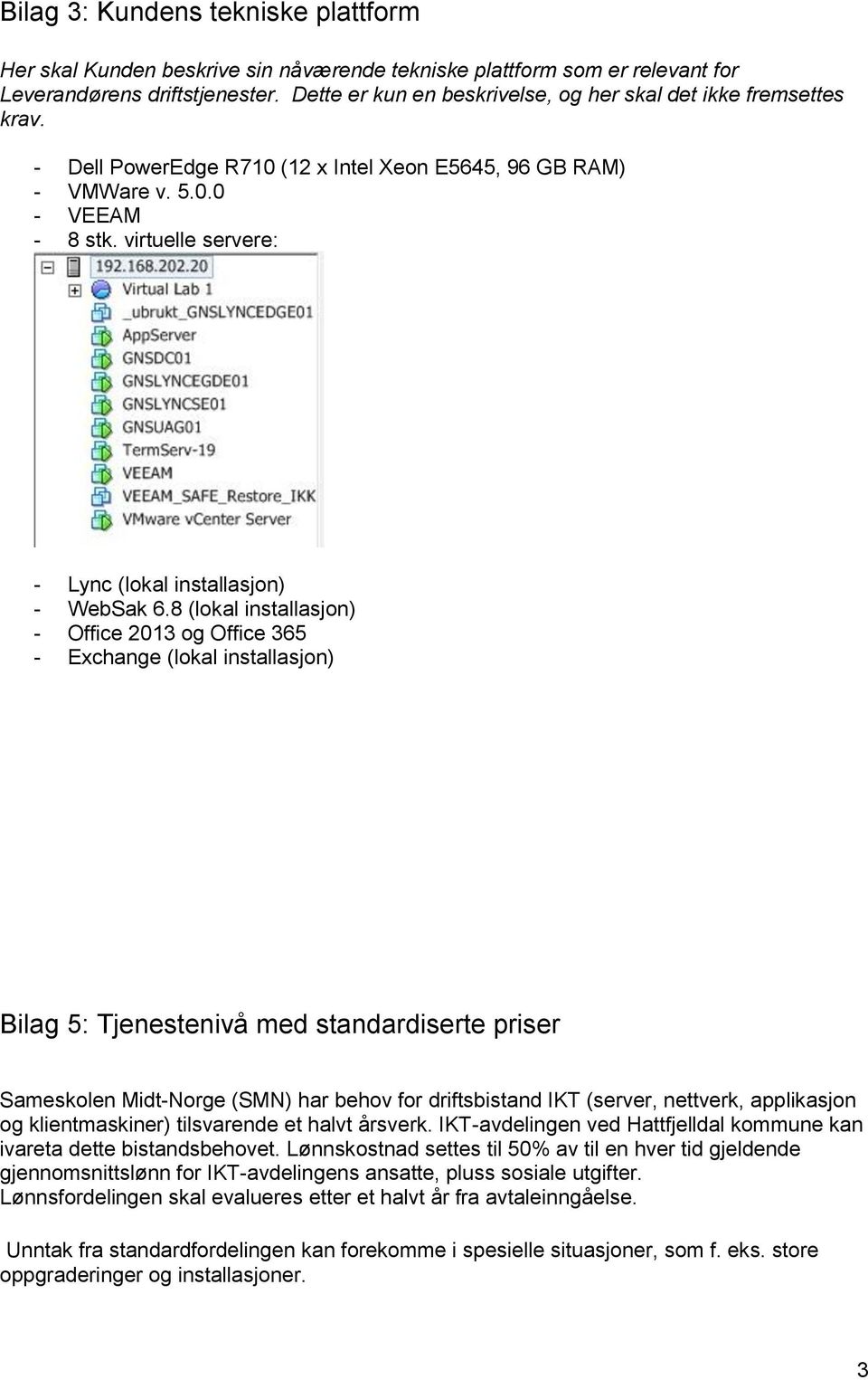 virtuelle servere: - Lync (lokal installasjon) - WebSak 6.