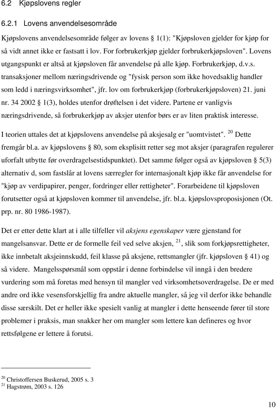 lov om forbrukerkjøp (forbrukerkjøpsloven) 21. juni nr. 34 2002 1(3), holdes utenfor drøftelsen i det videre.