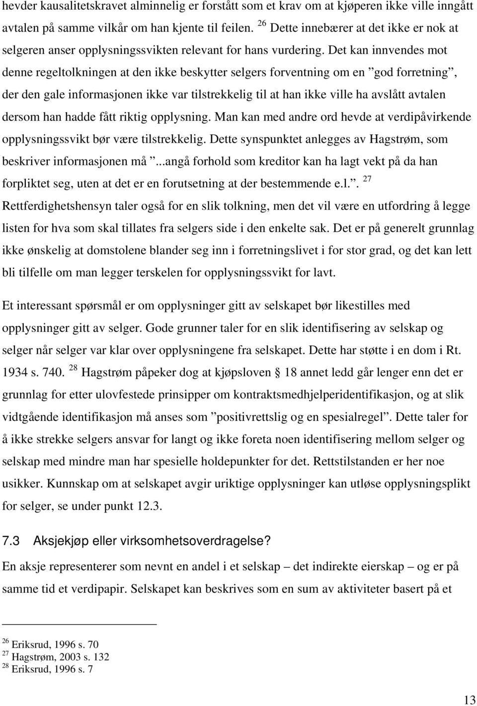 Det kan innvendes mot denne regeltolkningen at den ikke beskytter selgers forventning om en god forretning, der den gale informasjonen ikke var tilstrekkelig til at han ikke ville ha avslått avtalen