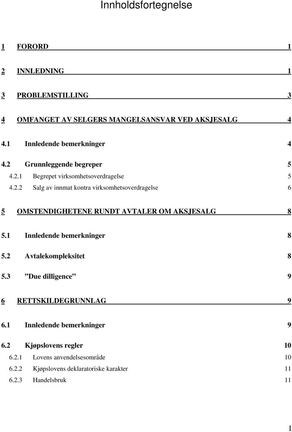 1 Innledende bemerkninger 8 5.2 Avtalekompleksitet 8 5.3 Due dilligence 9 6 RETTSKILDEGRUNNLAG 9 6.1 Innledende bemerkninger 9 6.