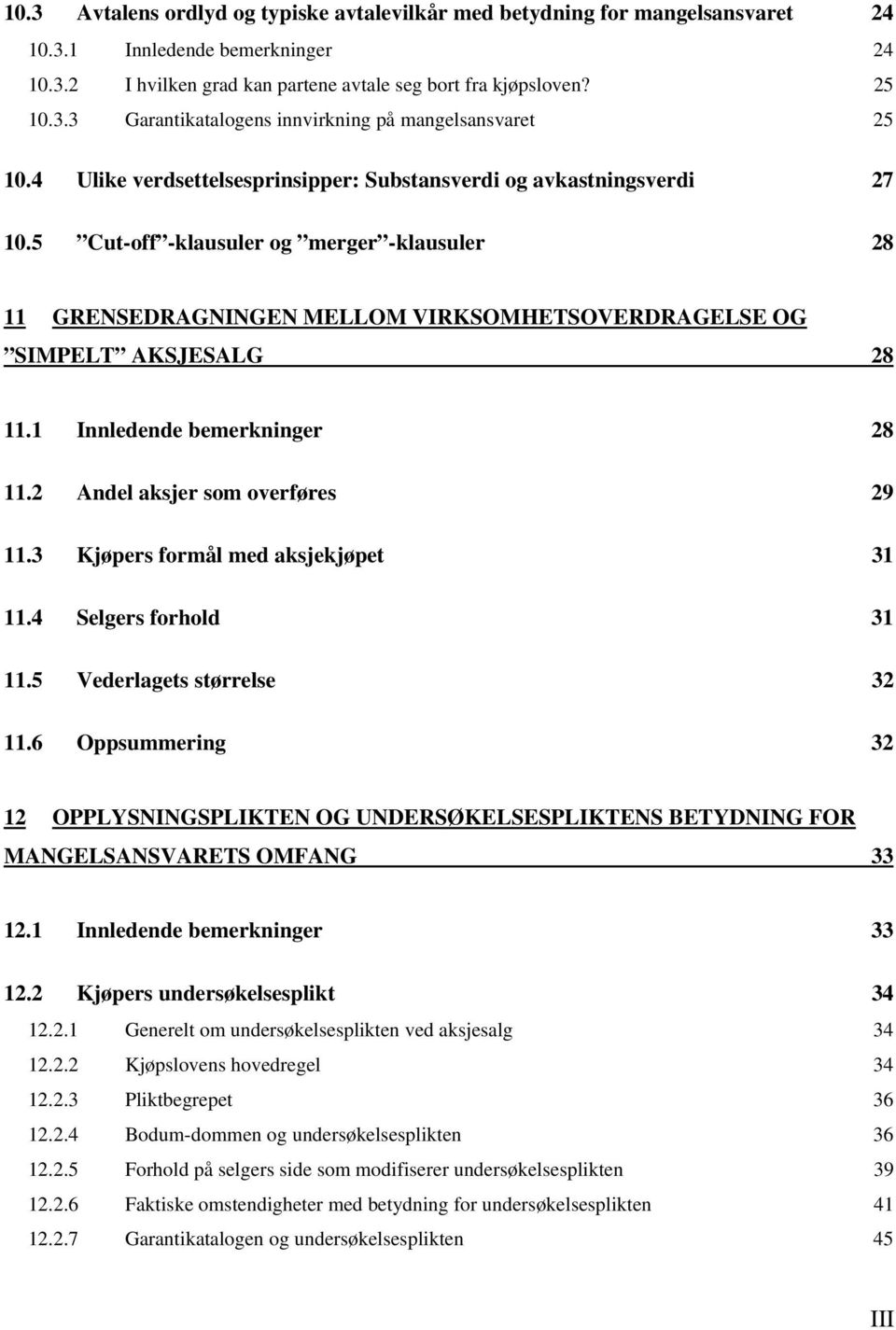 1 Innledende bemerkninger 28 11.2 Andel aksjer som overføres 29 11.3 Kjøpers formål med aksjekjøpet 31 11.4 Selgers forhold 31 11.5 Vederlagets størrelse 32 11.