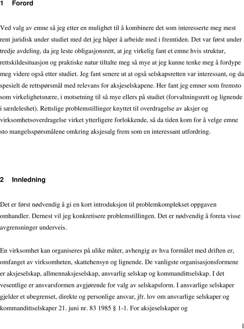 fordype meg videre også etter studiet. Jeg fant senere ut at også selskapsretten var interessant, og da spesielt de rettspørsmål med relevans for aksjeselskapene.