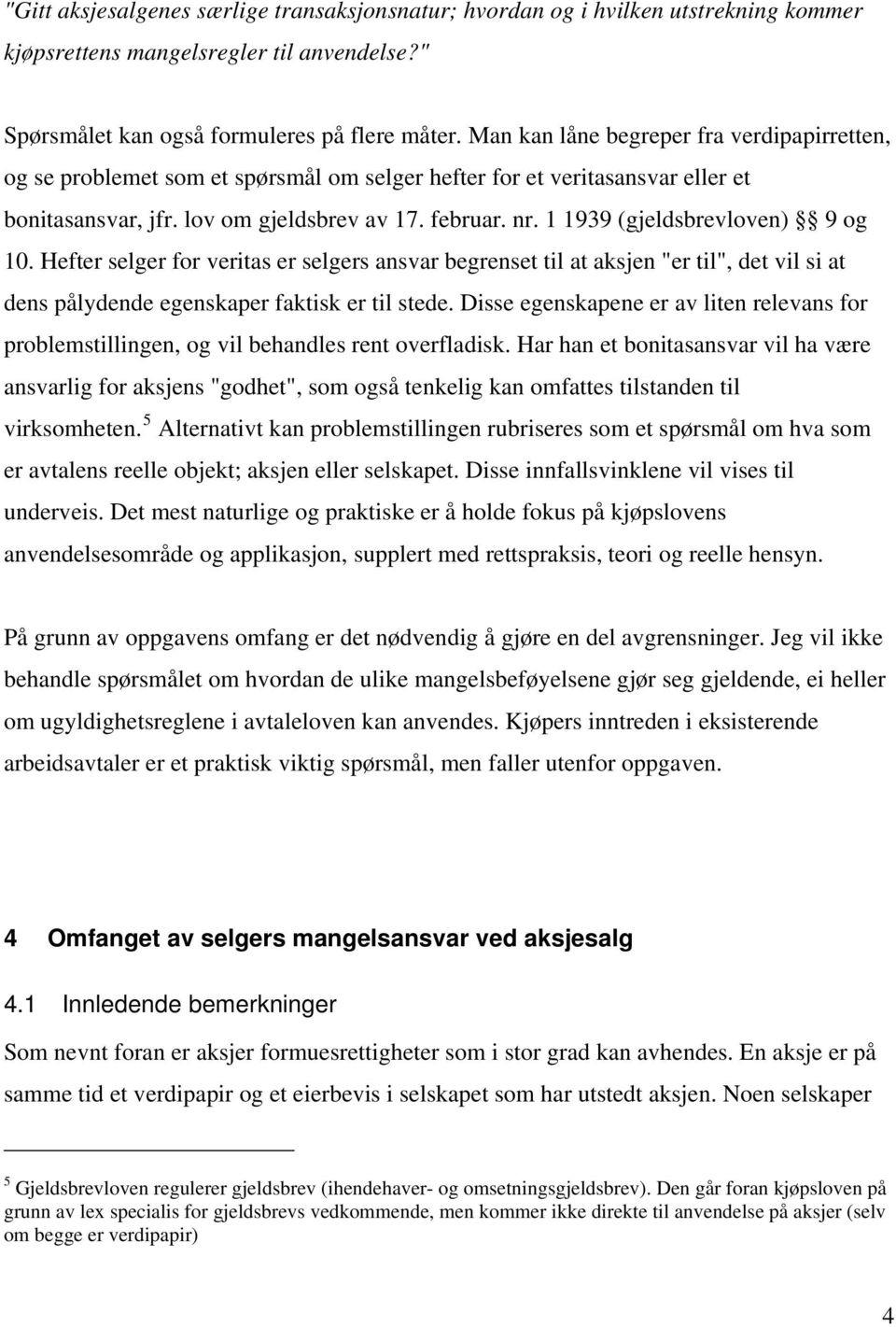 1 1939 (gjeldsbrevloven) 9 og 10. Hefter selger for veritas er selgers ansvar begrenset til at aksjen "er til", det vil si at dens pålydende egenskaper faktisk er til stede.