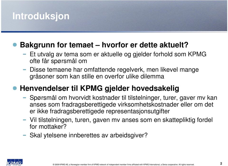 Henvendelser til KPMG gjelder hovedsakelig Spørsmål om hvorvidt kostnader til tilstelninger, turer, gaver mv kan anses som fradragsberettigede virksomhetskostnader eller om det er ikke