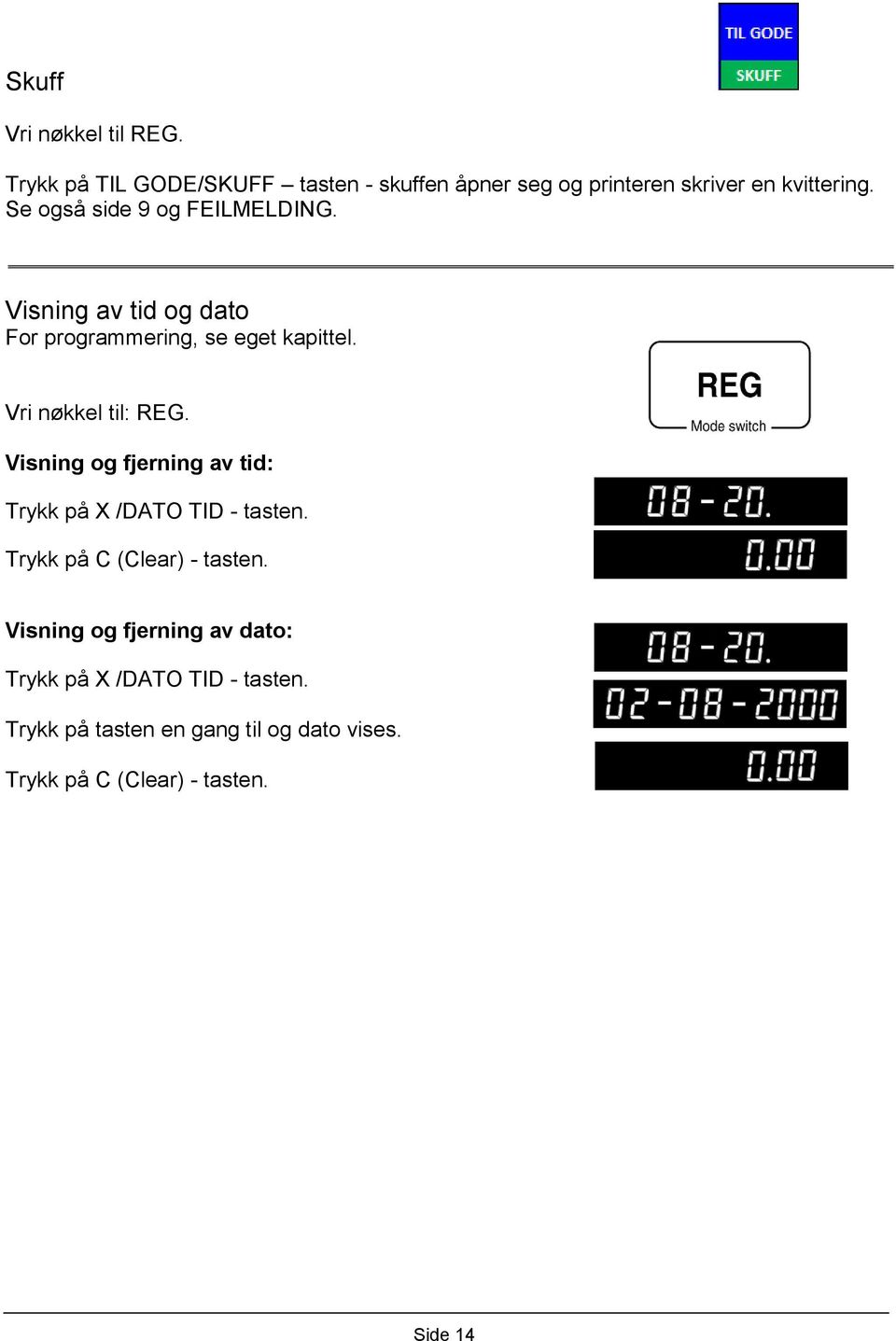 Visning og fjerning av tid: Trykk på X /DATO TID - tasten. Trykk på C (Clear) - tasten.