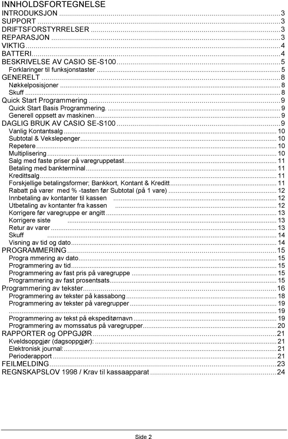 .. 10 Subtotal & Vekslepenger... 10 Repetere... 10 Multiplisering... 10 Salg med faste priser på varegruppetast... 11 Betaling med bankterminal... 11 Kredittsalg.