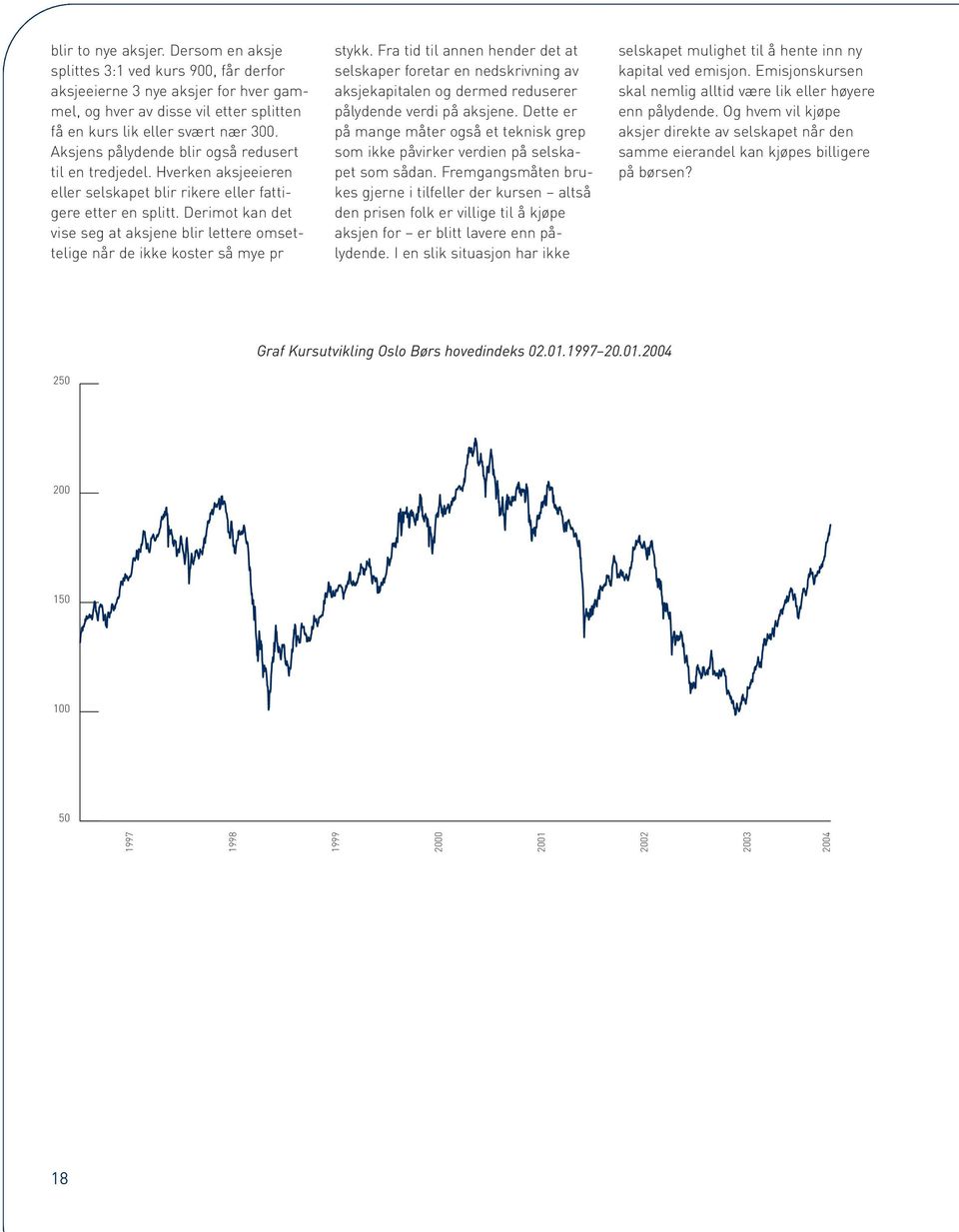 Derimot kan det vise seg at aksjene blir lettere omsettelige når de ikke koster så mye pr stykk.