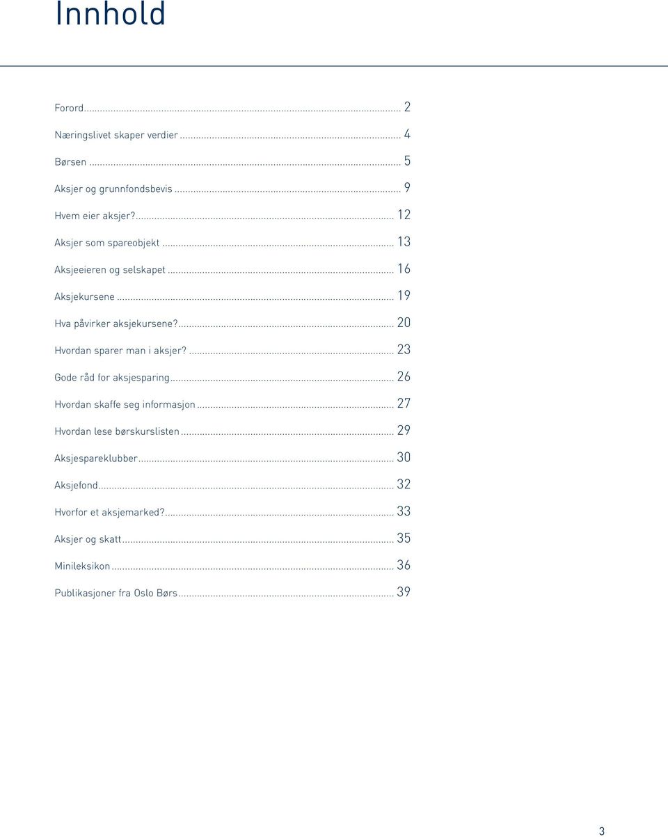 ... 20 Hvordan sparer man i aksjer?... 23 Gode råd for aksjesparing... 26 Hvordan skaffe seg informasjon.