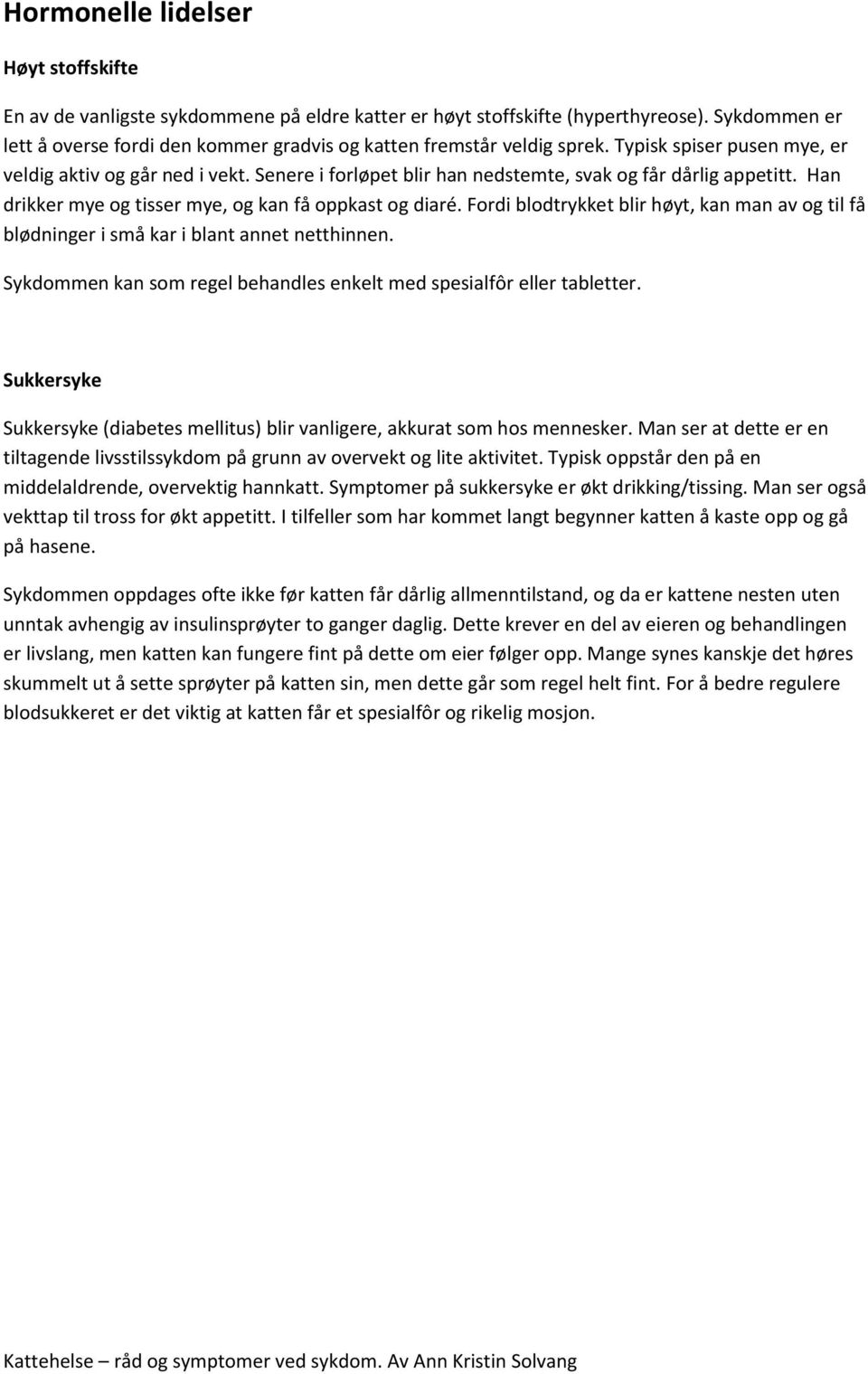 Senere i forløpet blir han nedstemte, svak og får dårlig appetitt. Han drikker mye og tisser mye, og kan få oppkast og diaré.