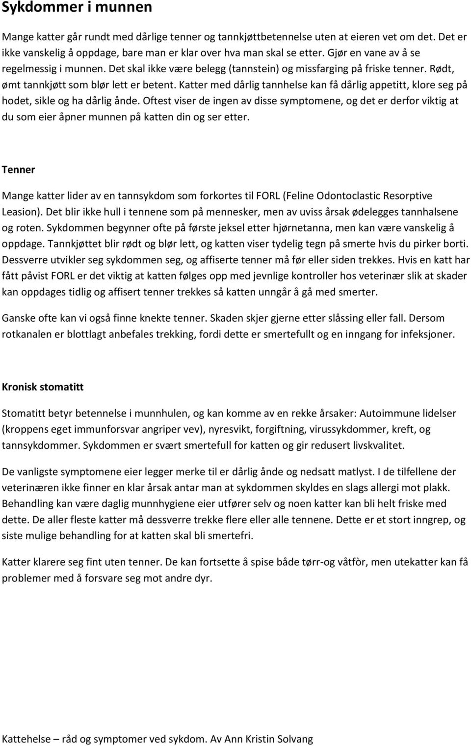 Katter med dårlig tannhelse kan få dårlig appetitt, klore seg på hodet, sikle og ha dårlig ånde.