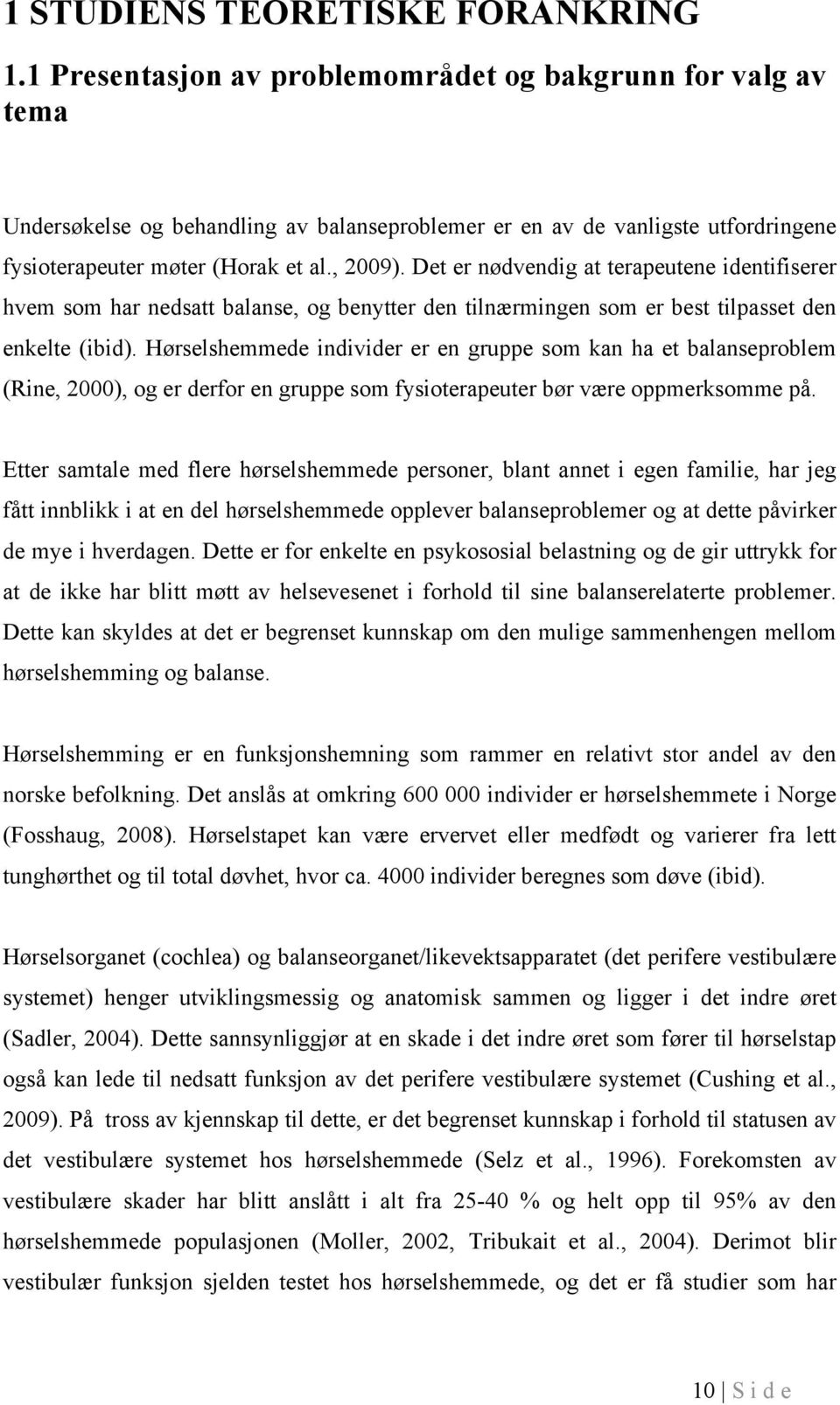 Det er nødvendig at terapeutene identifiserer hvem som har nedsatt balanse, og benytter den tilnærmingen som er best tilpasset den enkelte (ibid).