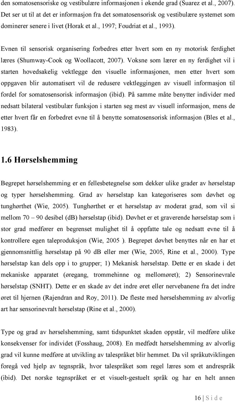 Evnen til sensorisk organisering forbedres etter hvert som en ny motorisk ferdighet læres (Shumway-Cook og Woollacott, 2007).