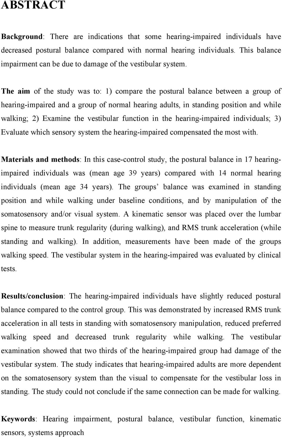 The aim of the study was to: 1) compare the postural balance between a group of hearing-impaired and a group of normal hearing adults, in standing position and while walking; 2) Examine the