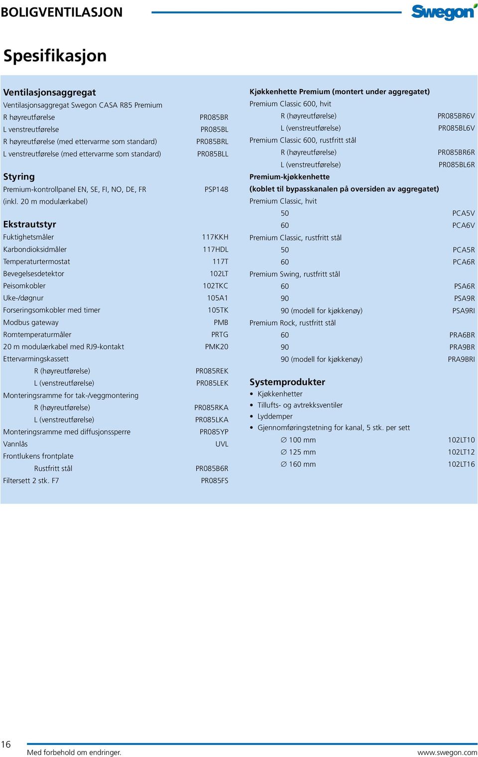 20 m modulærkabel) Ekstrautstyr Fuktighetsmåler 117KKH Karbondioksidmåler 117HDL Temperaturtermostat 117T Bevegelsesdetektor 102LT Peisomkobler 102TKC Uke-/døgnur 105A1 Forseringsomkobler med timer