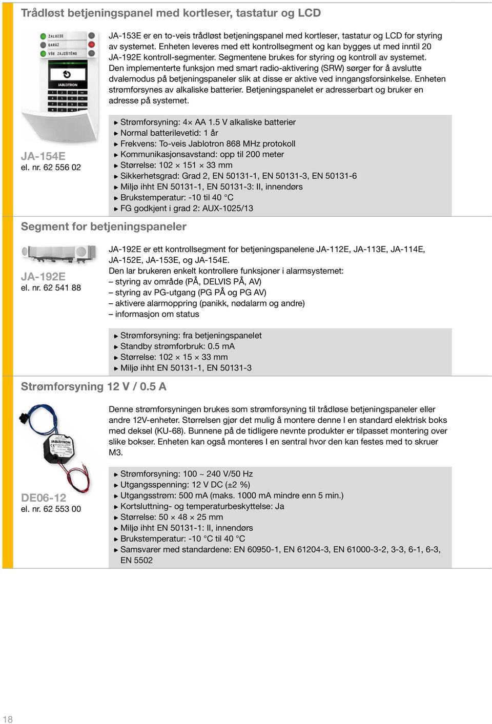 Enheten leveres med ett kontrollsegment og kan bygges ut med inntil 20 JA 192E kontroll-segmenter. Segmentene brukes for styring og kontroll av systemet.