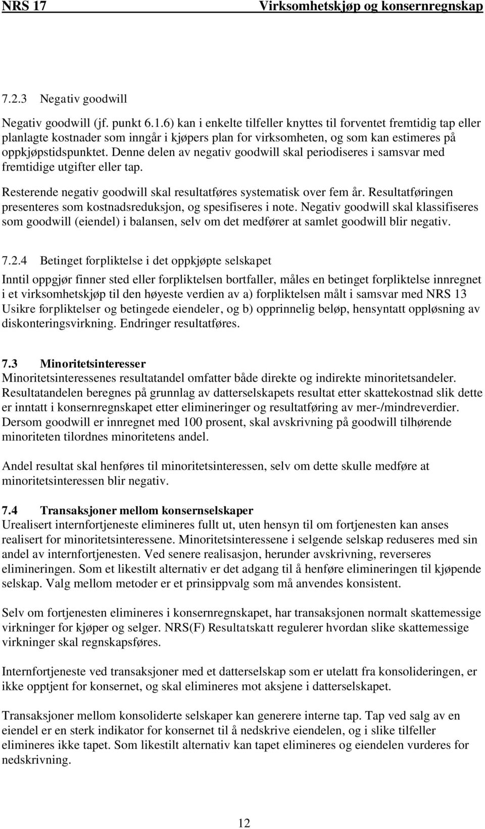 Denne delen av negativ goodwill skal periodiseres i samsvar med fremtidige utgifter eller tap. Resterende negativ goodwill skal resultatføres systematisk over fem år.