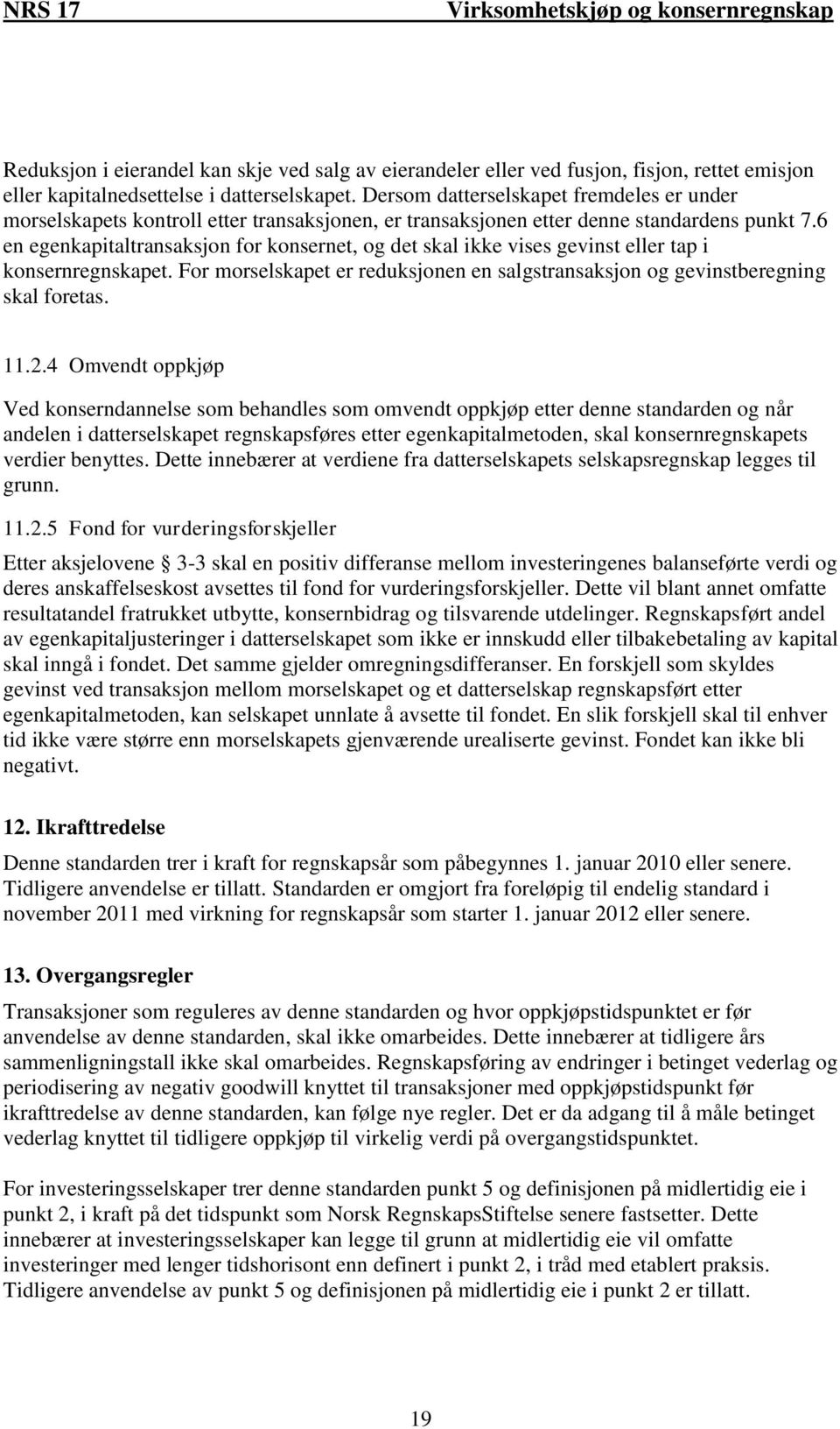 6 en egenkapitaltransaksjon for konsernet, og det skal ikke vises gevinst eller tap i konsernregnskapet. For morselskapet er reduksjonen en salgstransaksjon og gevinstberegning skal foretas. 11.2.